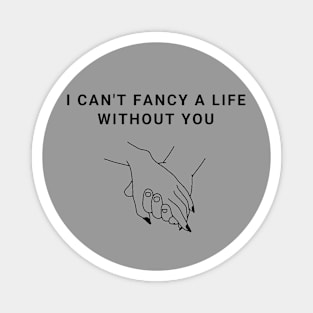 I Can't Fancy A Life Without You Valentines Day Magnet